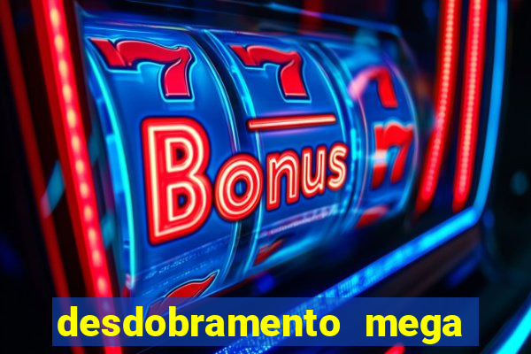 desdobramento mega sena 28 dezenas